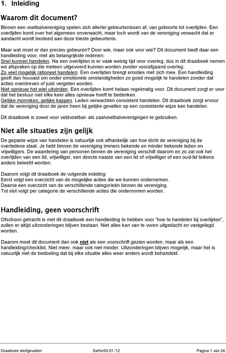 Door wie, maar ook voor wie? Dit document biedt daar een handleiding voor, met als belangrijkste redenen: Snel kunnen handelen.