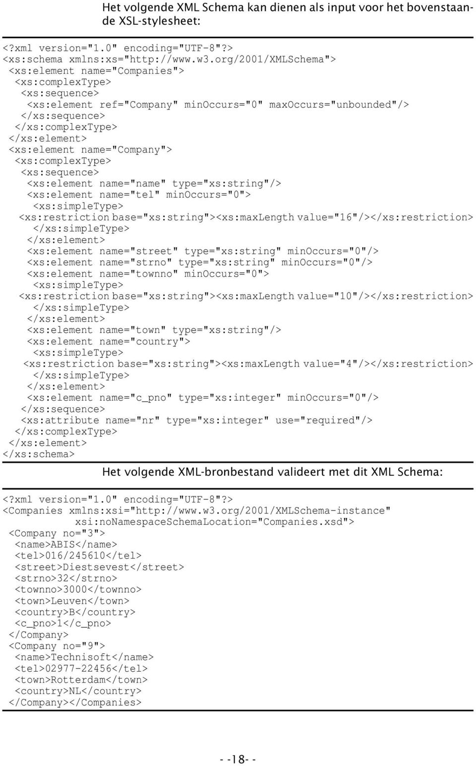 <xs:element name="company"> <xs:complextype> <xs:sequence> <xs:element name="name" type="xs:string"/> <xs:element name="tel" minoccurs="0"> <xs:simpletype> <xs:restriction