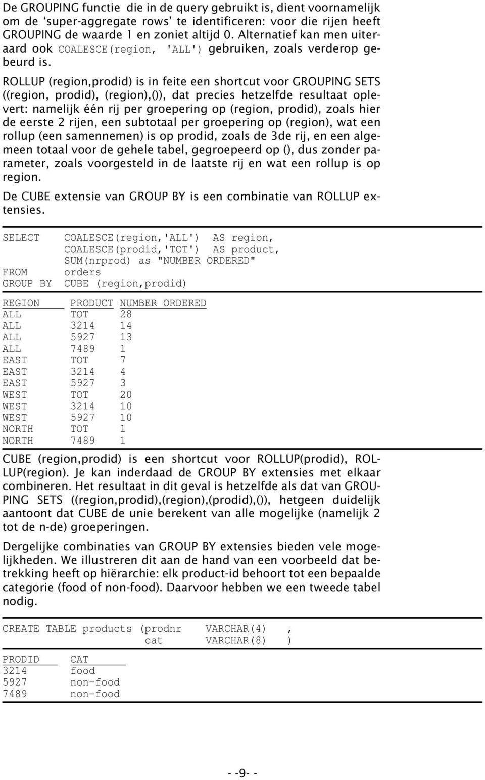 ROLLUP (region,prodid) is in feite een shortcut voor GROUPING SETS ((region, prodid), (region),()), dat precies hetzelfde resultaat oplevert: namelijk één rij per groepering op (region, prodid),