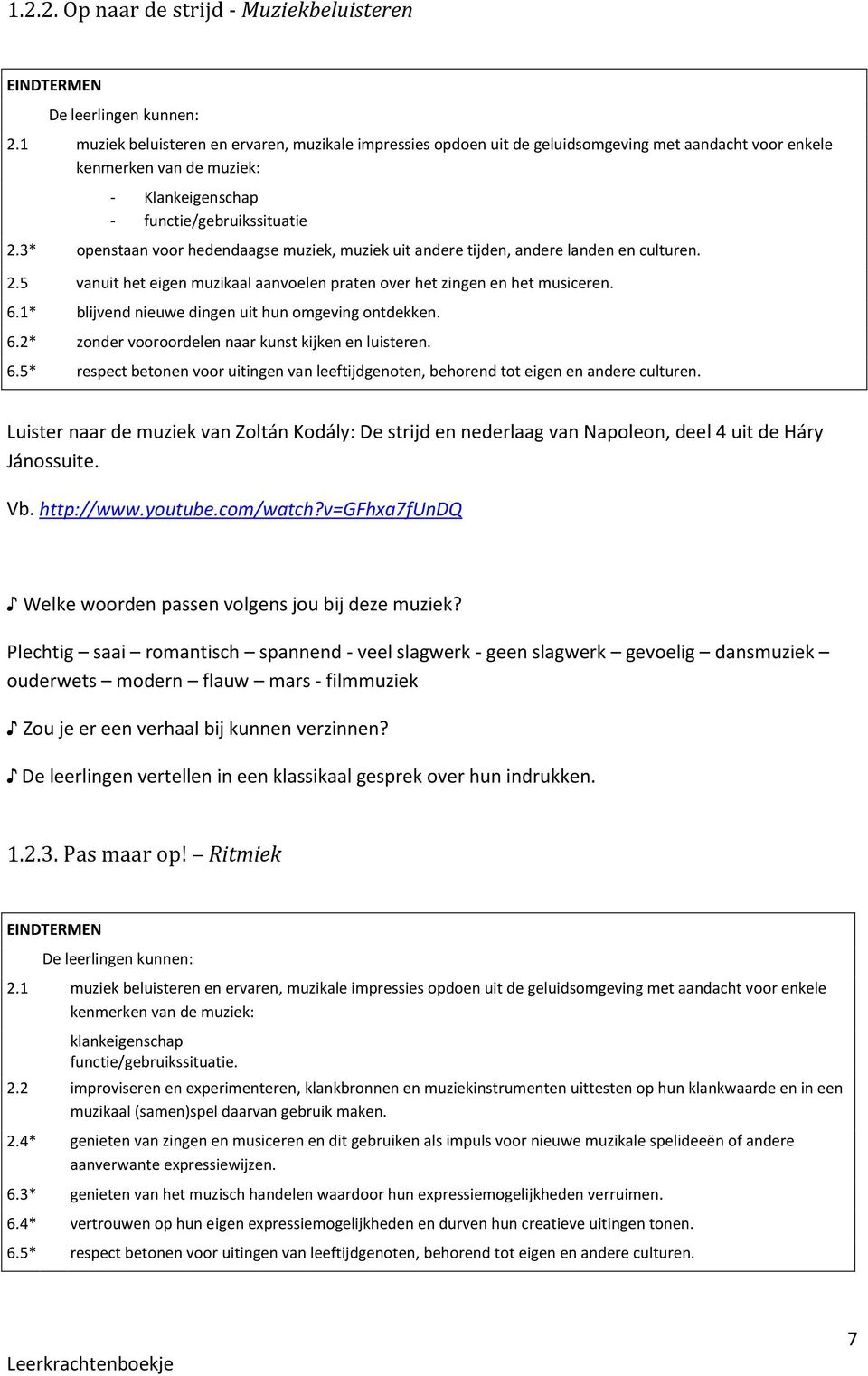 3* openstaan voor hedendaagse muziek, muziek uit andere tijden, andere landen en culturen. 2.5 vanuit het eigen muzikaal aanvoelen praten over het zingen en het musiceren. 6.