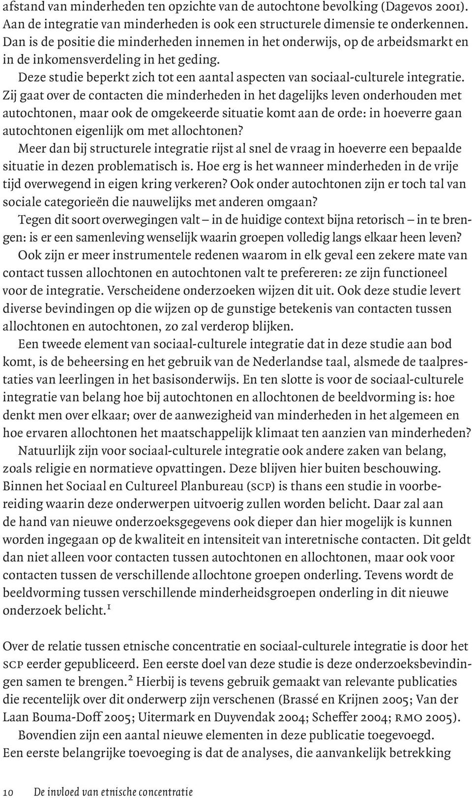 Deze studie beperkt zich tot een aantal aspecten van sociaal-culturele integratie.