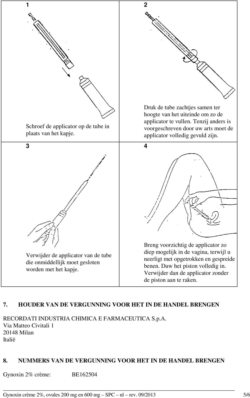 Breng voorzichtig de applicator zo diep mogelijk in de vagina, terwijl u neerligt met opgetrokken en gespreide benen. Duw het piston volledig in.