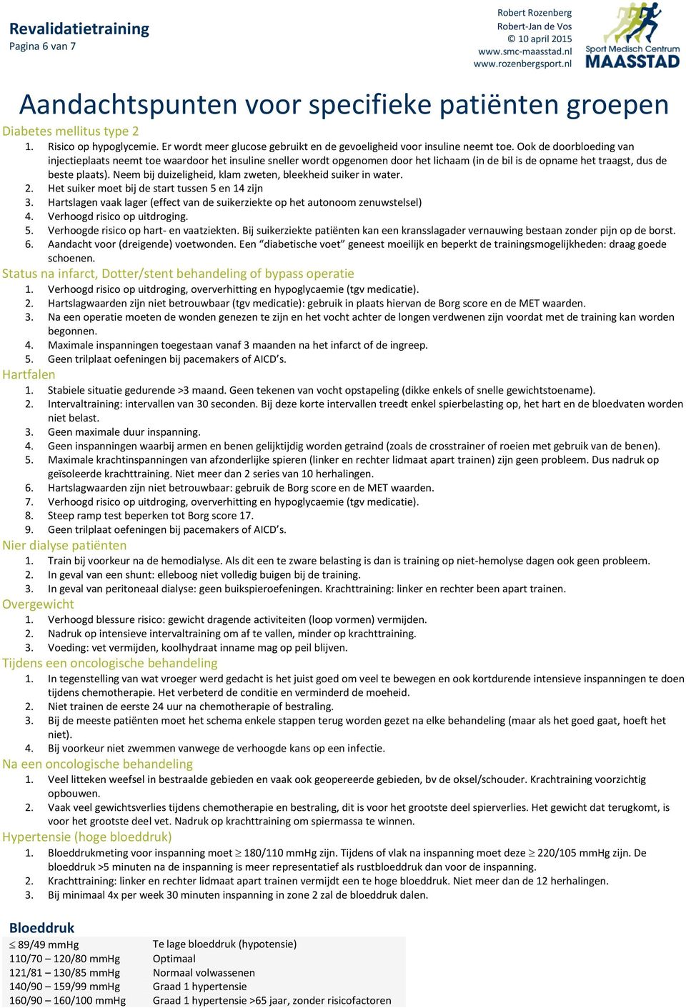 Neem bij duizeligheid, klam zweten, bleekheid suiker in water. 2. Het suiker moet bij de start tussen 5 en 14 zijn 3. Hartslagen vaak lager (effect van de suikerziekte op het autonoom zenuwstelsel) 4.