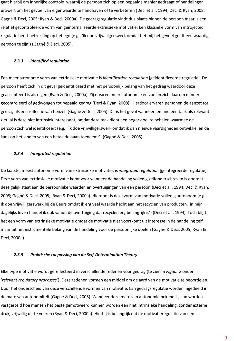 De gedragsregulatie vindt dus plaats binnen de persoon maar is een relatief gecontroleerde vorm van geïnternaliseerde extrinsieke motivatie.