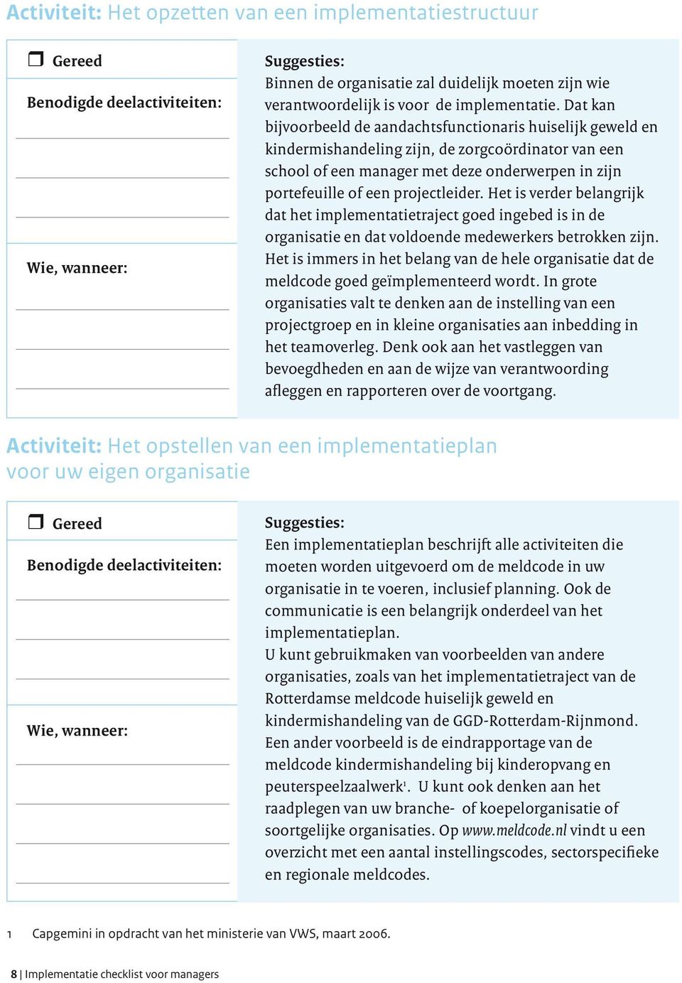 projectleider. Het is verder belangrijk dat het implementatietraject goed ingebed is in de organisatie en dat voldoende medewerkers betrokken zijn.