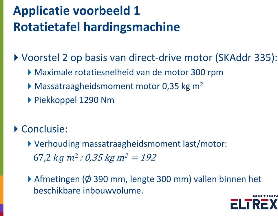 m 2 Piekkoppel 1290 Nm Conclusie: Verhouding massatraagheidsmoment last/motor: 67,2 kg m 2 :