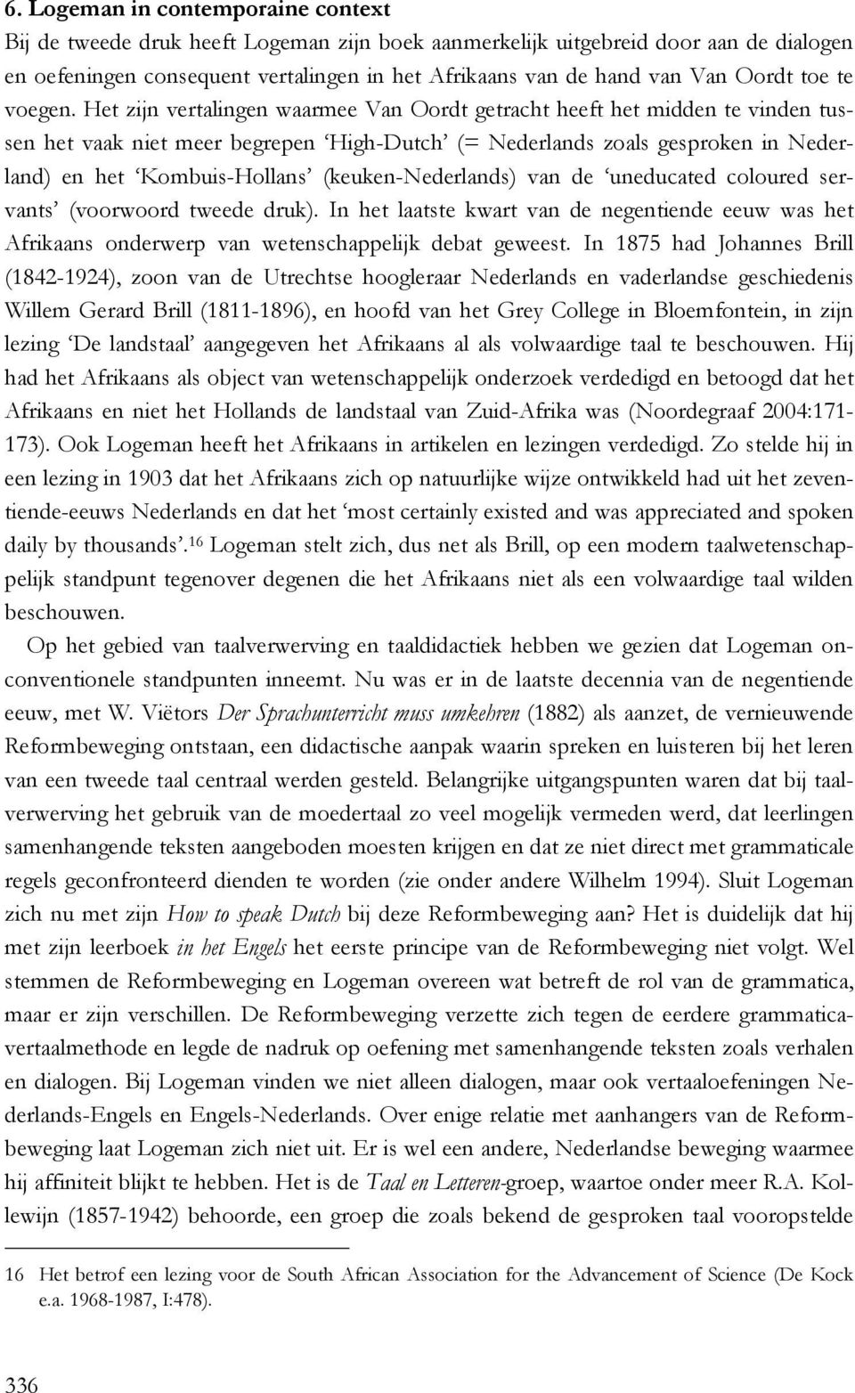 Het zijn vertalingen waarmee Van Oordt getracht heeft het midden te vinden tussen het vaak niet meer begrepen High-Dutch (= Nederlands zoals gesproken in Nederland) en het Kombuis-Hollans