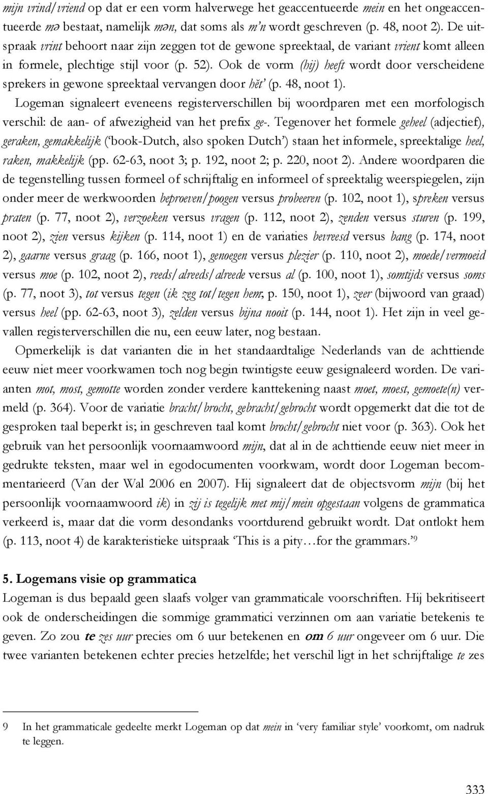 Ook de vorm (hij) heeft wordt door verscheidene sprekers in gewone spreektaal vervangen door hĕt (p. 48, noot 1).