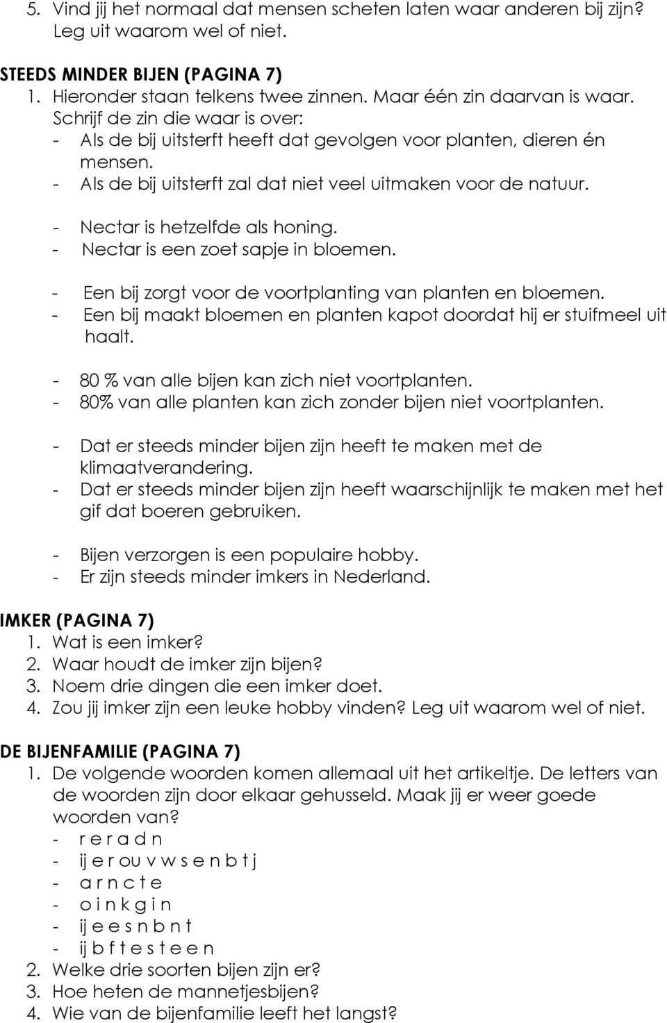 - Nectar is hetzelfde als honing. - Nectar is een zoet sapje in bloemen. - Een bij zorgt voor de voortplanting van planten en bloemen.