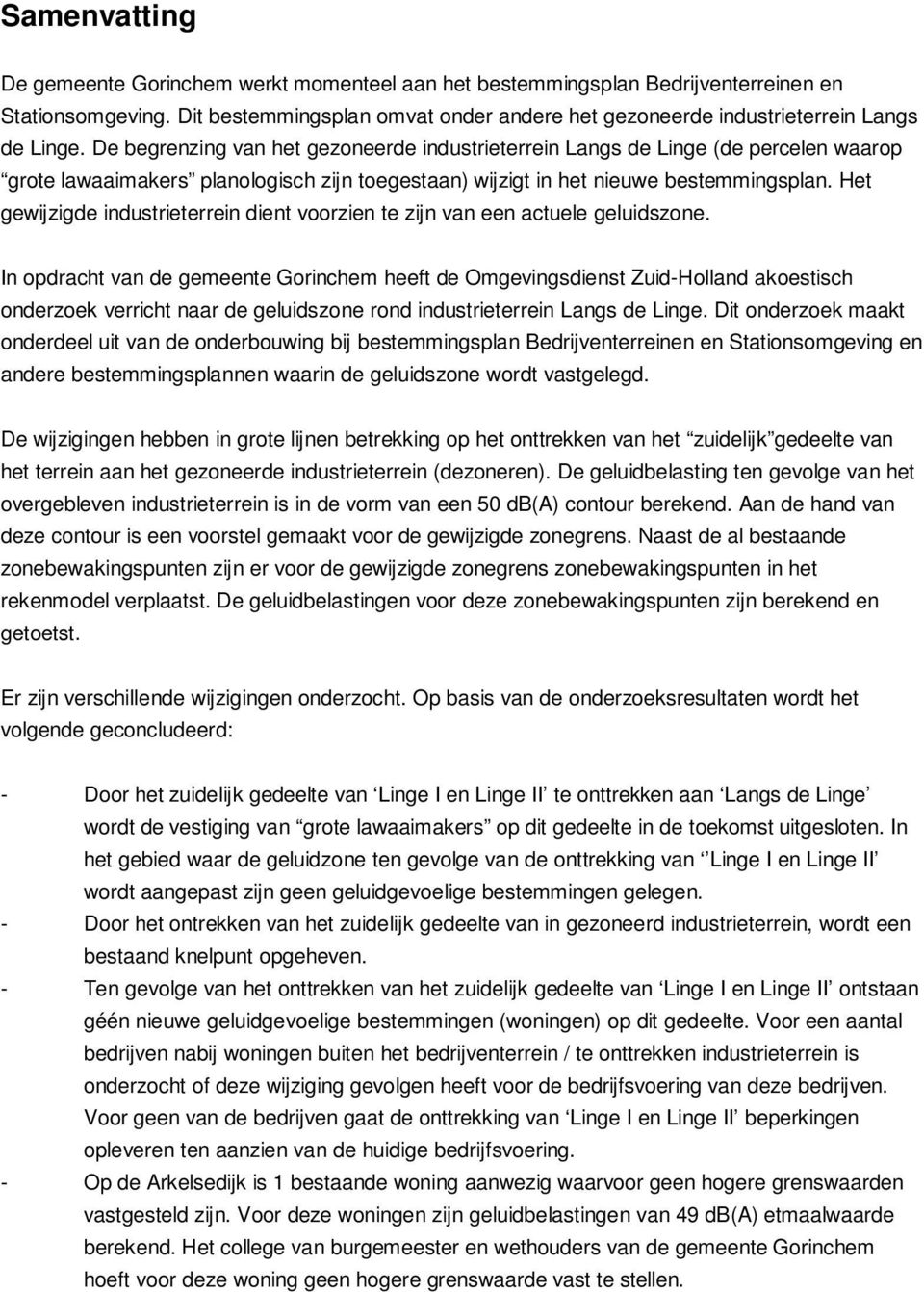 De begrenzing van het gezoneerde industrieterrein Langs de Linge (de percelen waarop grote lawaaimakers planologisch zijn toegestaan) wijzigt in het nieuwe bestemmingsplan.