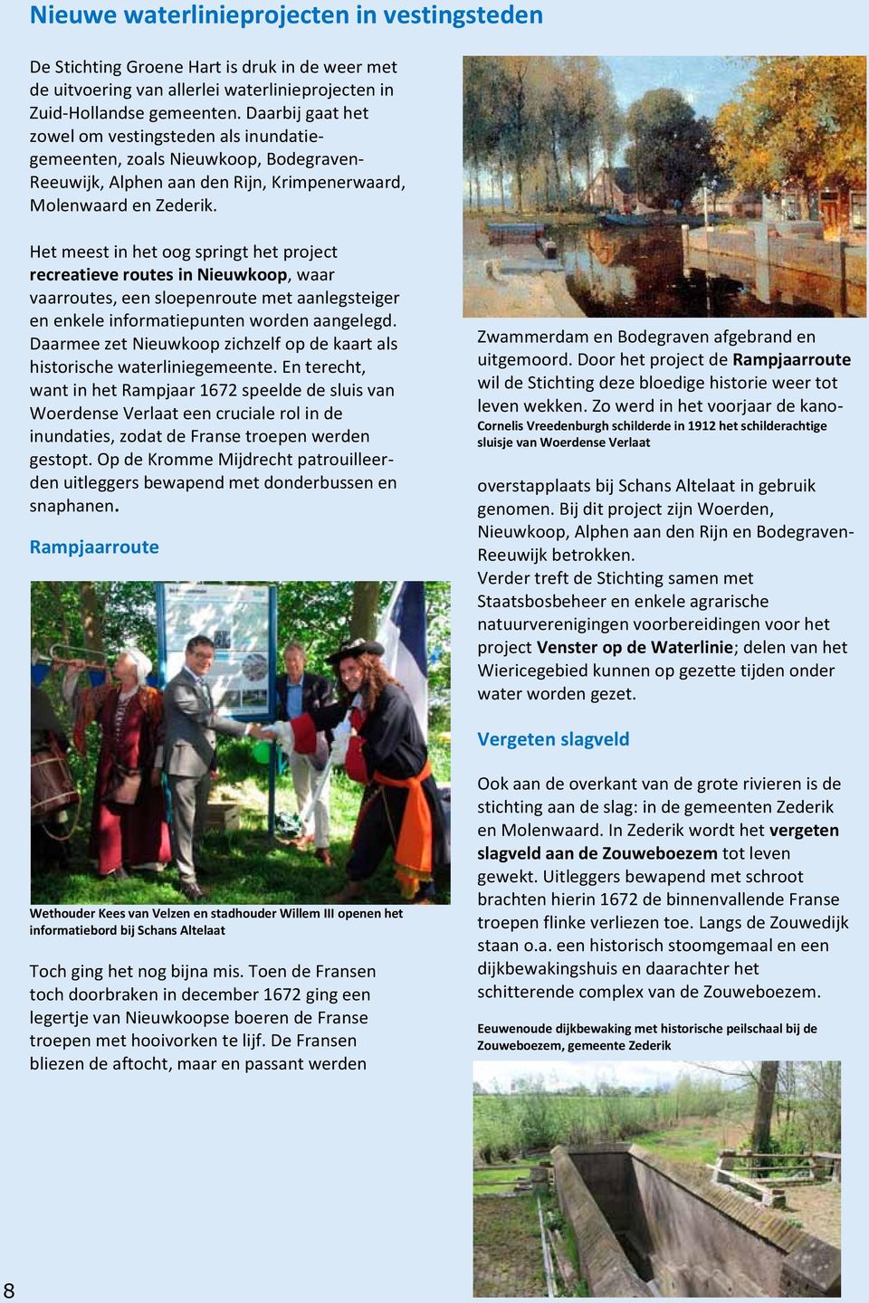 Het meest in het oog springt het project recreatieve routes in Nieuwkoop, waar vaarroutes, een sloepenroute met aanlegsteiger en enkele informatiepunten worden aangelegd.