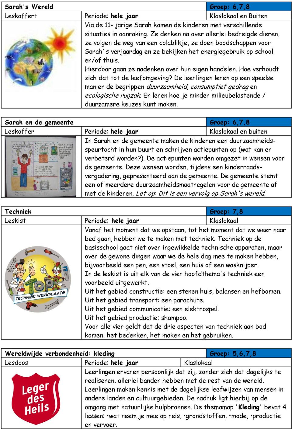 Hierdoor gaan ze nadenken over hun eigen handelen. Hoe verhoudt zich dat tot de leefomgeving?