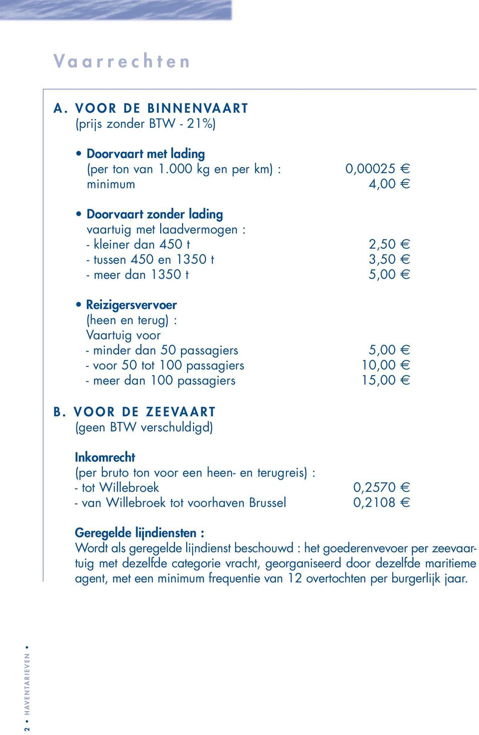 terug) : Vaartuig voor - minder dan 50 passagiers 5,00 - voor 50 tot 100 passagiers 10,00 - meer dan 100 passagiers 15,00 B.