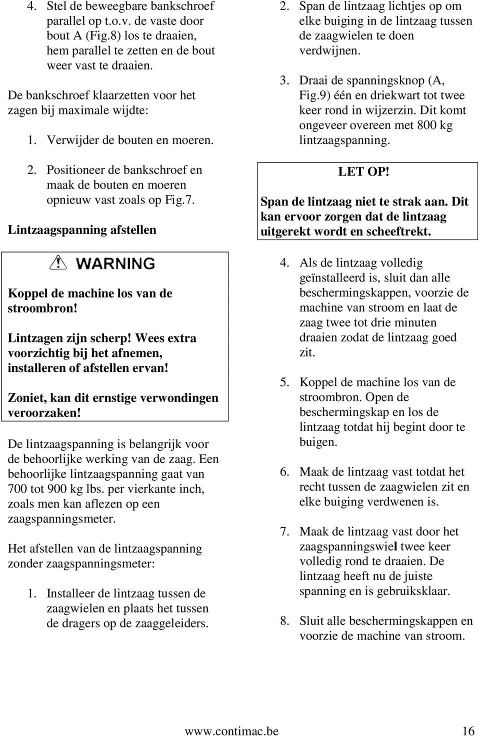 Lintzaagspanning afstellen Koppel de machine los van de stroombron! Lintzagen zijn scherp! Wees extra voorzichtig bij het afnemen, installeren of afstellen ervan!