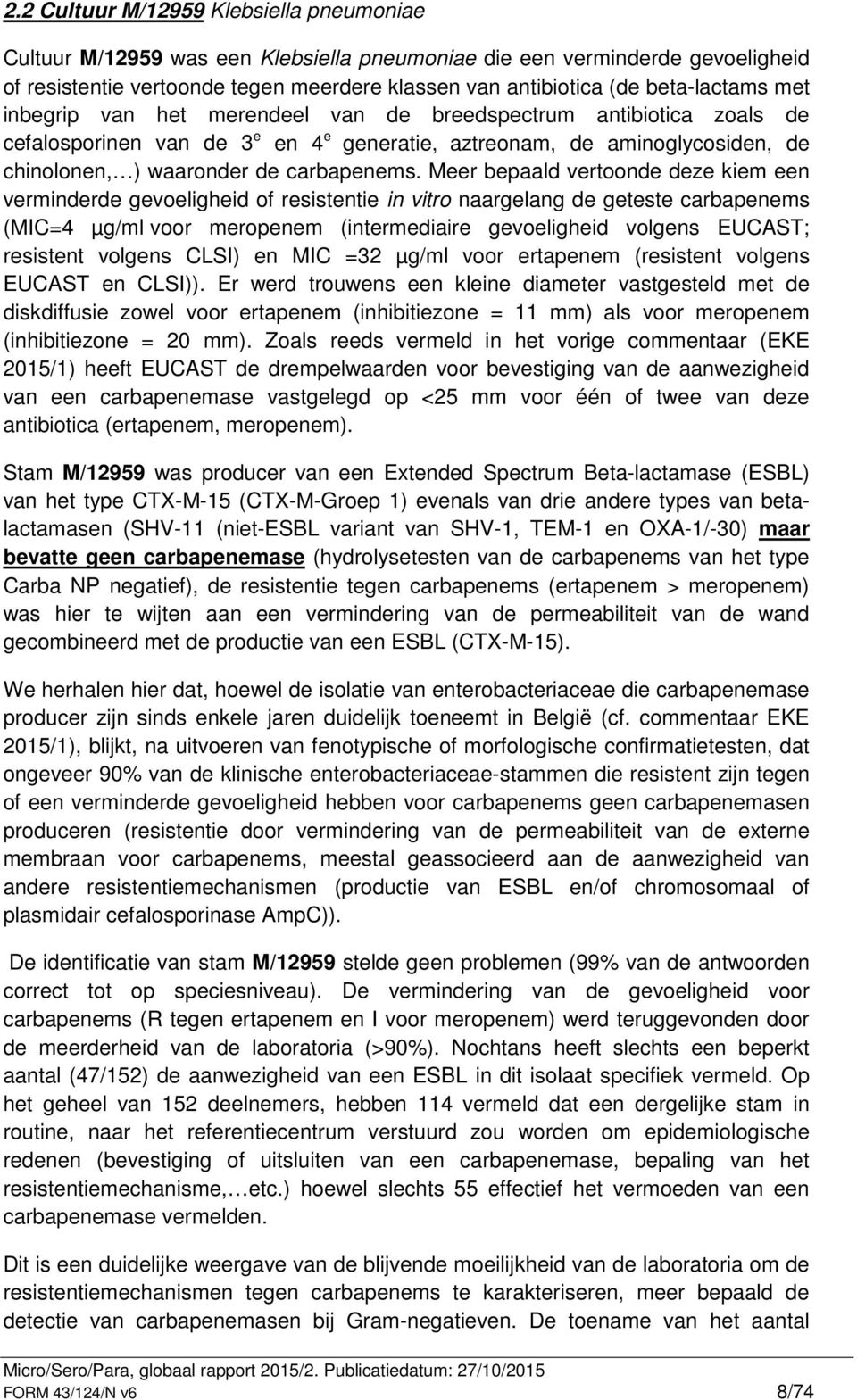 Meer bepaald vertoonde deze kiem een verminderde gevoeligheid of resistentie in vitro naargelang de geteste carbapenems (MIC=4 µg/ml voor meropenem (intermediaire gevoeligheid volgens EUCAST;