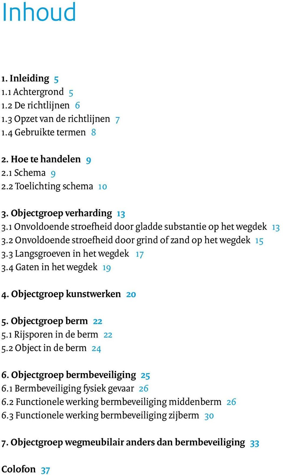 3 Langsgroeven in het wegdek 17 3.4 Gaten in het wegdek 19 4. Objectgroep kunstwerken 20 5. Objectgroep berm 22 5.1 Rijsporen in de berm 22 5.2 Object in de berm 24 6.