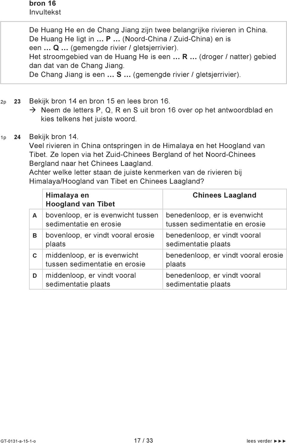 2p 23 Bekijk bron 14 en bron 15 en lees bron 16. Neem de letters P, Q, R en S uit bron 16 over op het antwoordblad en kies telkens het juiste woord. 1p 24 Bekijk bron 14.