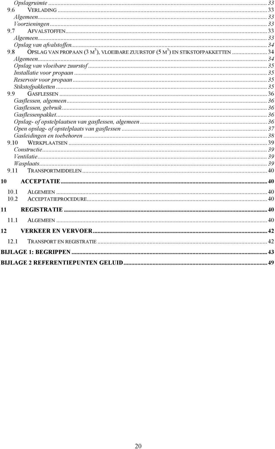 ..35 Stikstofpakketten...35 9.9 GASFLESSEN...36 Gasflessen, algemeen...36 Gasflessen, gebruik...36 Gasflessenpakket...36 Opslag- of opstelplaatsen van gasflessen, algemeen.