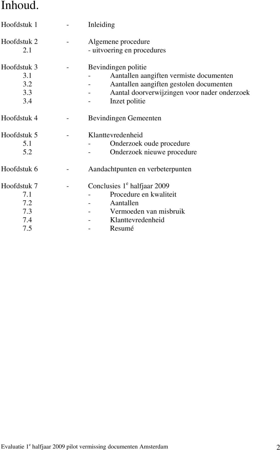 4 - Inzet politie Hoofdstuk 4 - Bevindingen Gemeenten Hoofdstuk 5 - Klanttevredenheid 5.1 - Onderzoek oude procedure 5.