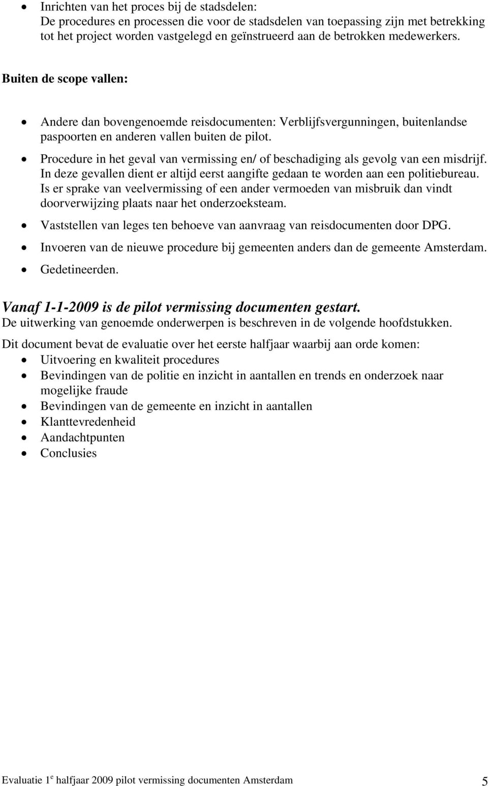 Procedure in het geval van vermissing en/ of beschadiging als gevolg van een misdrijf. In deze gevallen dient er altijd eerst aangifte gedaan te worden aan een politiebureau.