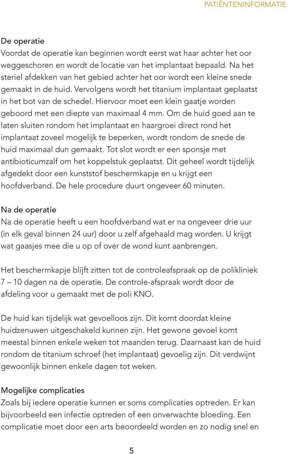 Hiervoor moet een klein gaatje worden geboord met een diepte van maximaal 4 mm.