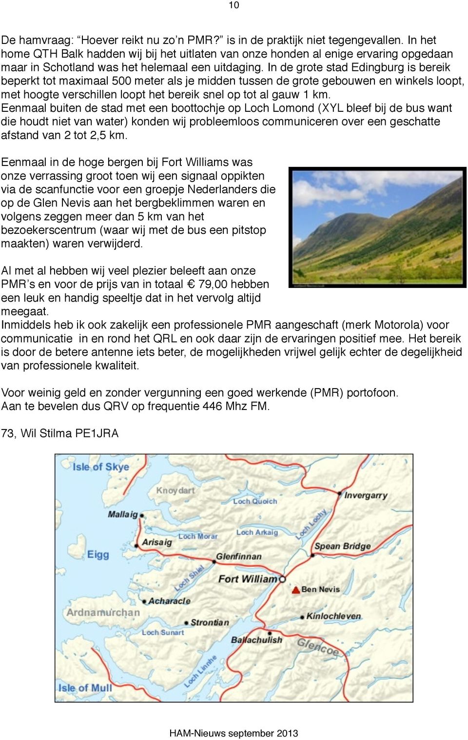 In de grote stad Edingburg is bereik beperkt tot maximaal 500 meter als je midden tussen de grote gebouwen en winkels loopt, met hoogte verschillen loopt het bereik snel op tot al gauw 1 km.