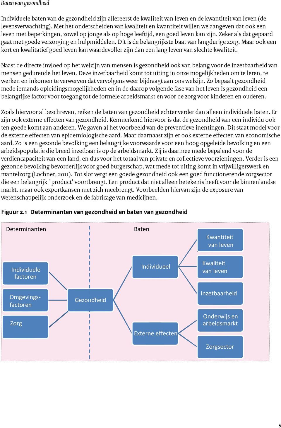 Zeker als dat gepaard gaat met goede verzorging en hulpmiddelen. Dit is de belangrijkste baat van langdurige zorg.