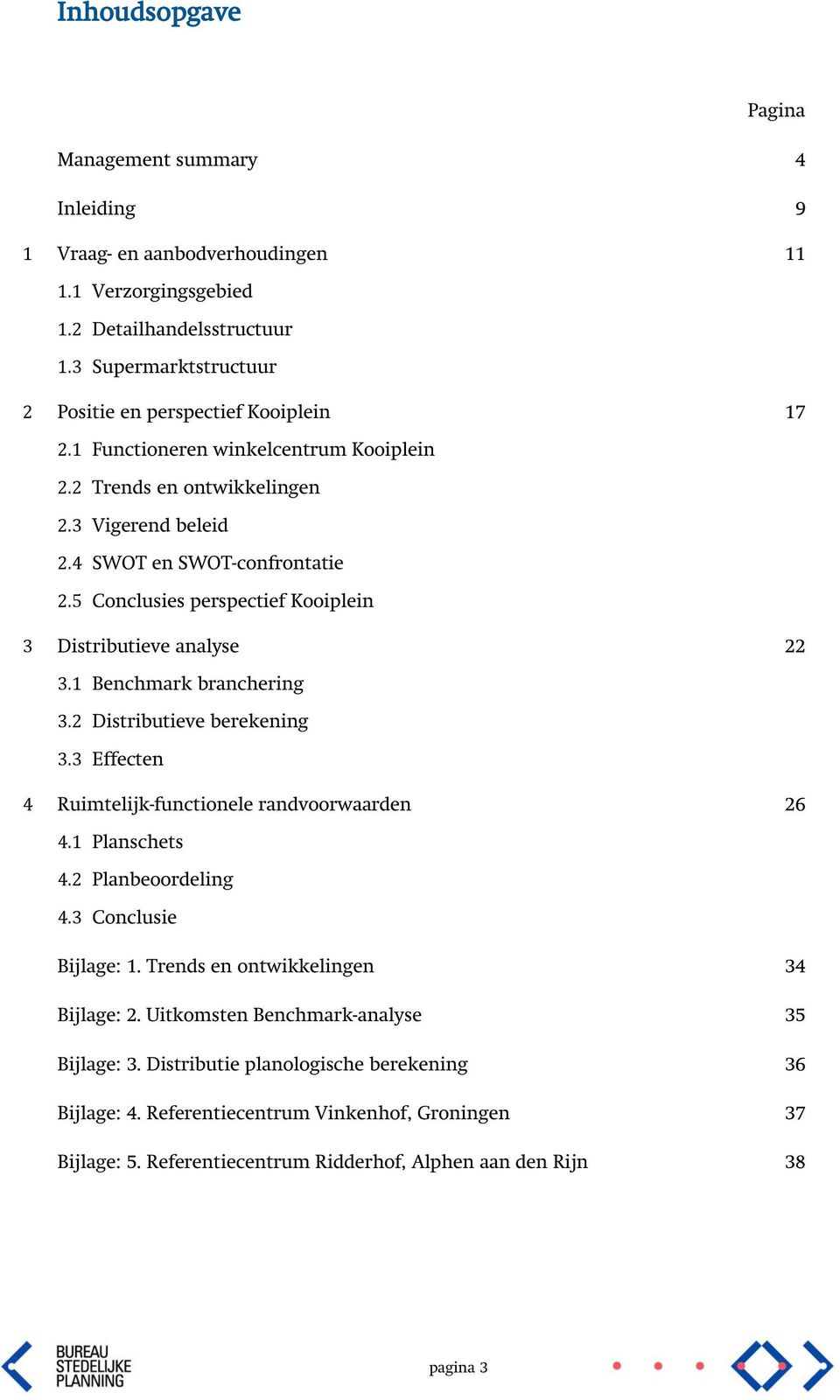 5 Conclusies perspectief Kooiplein 3 Distributieve analyse 22 3.1 Benchmark branchering 3.2 Distributieve berekening 3.3 Effecten 4 Ruimtelijk-functionele randvoorwaarden 26 4.1 Planschets 4.