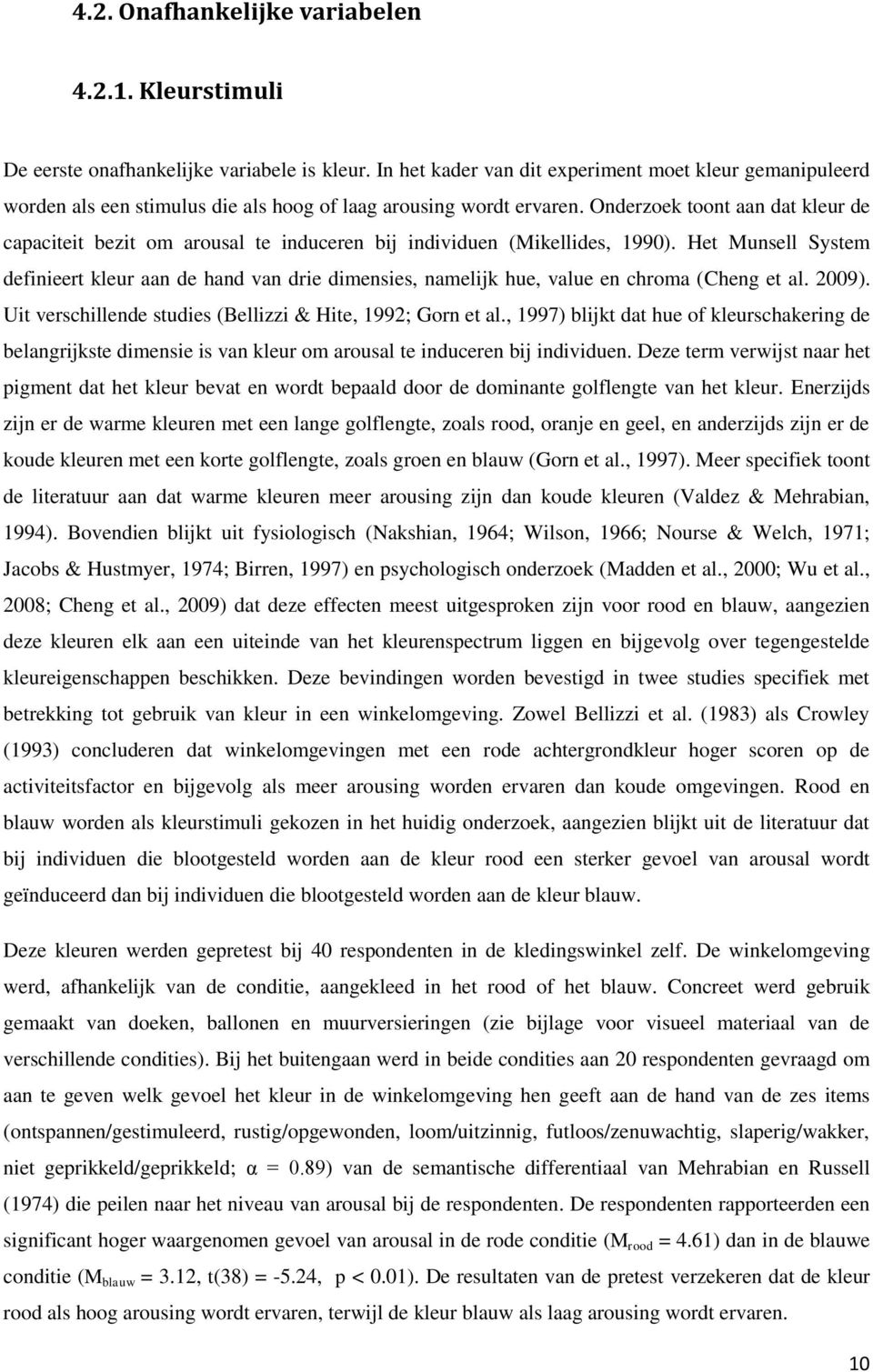 Onderzoek toont aan dat kleur de capaciteit bezit om arousal te induceren bij individuen (Mikellides, 1990).