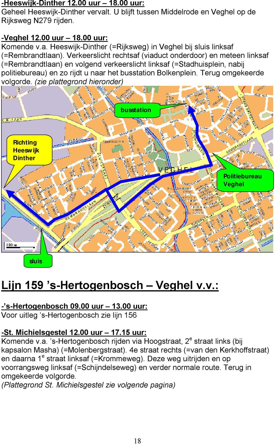 Terug omgekeerde volgorde. (zie plattegrond hieronder) busstation Heeswijk Dinther Politiebureau Veghel sluis Lijn 159 s-hertogenbosch Veghel v.v.: - s-hertogenbosch 09.00 uur 13.
