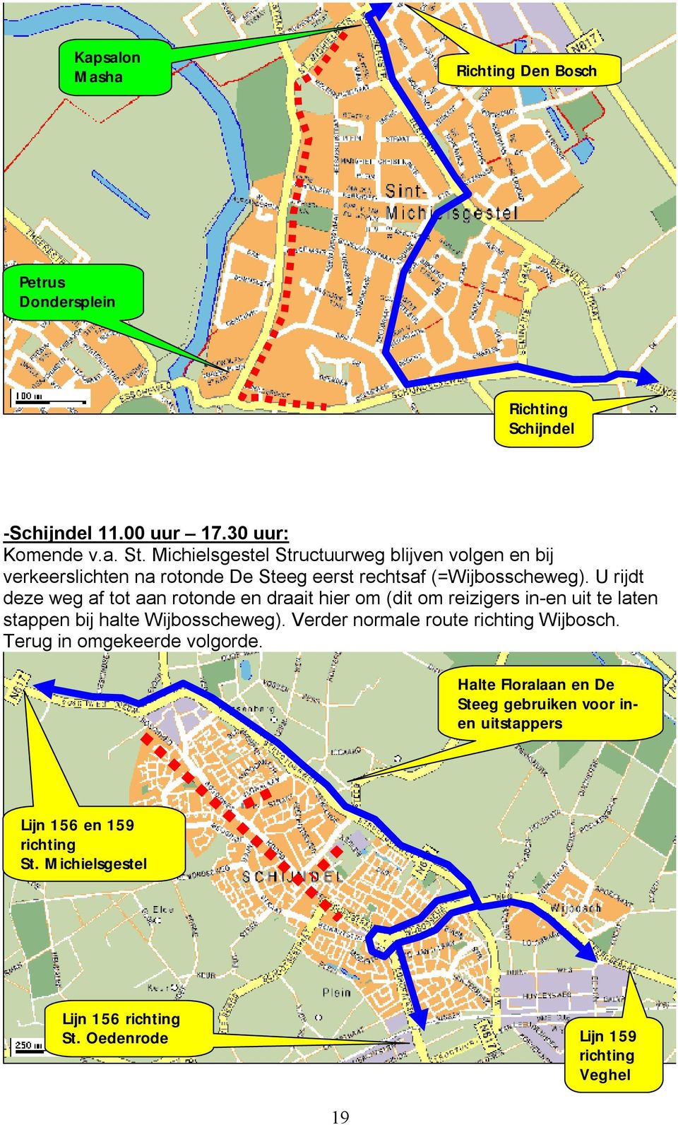 U rijdt deze weg af tot aan rotonde en draait hier om (dit om reizigers in-en uit te laten stappen bij halte Wijbosscheweg).