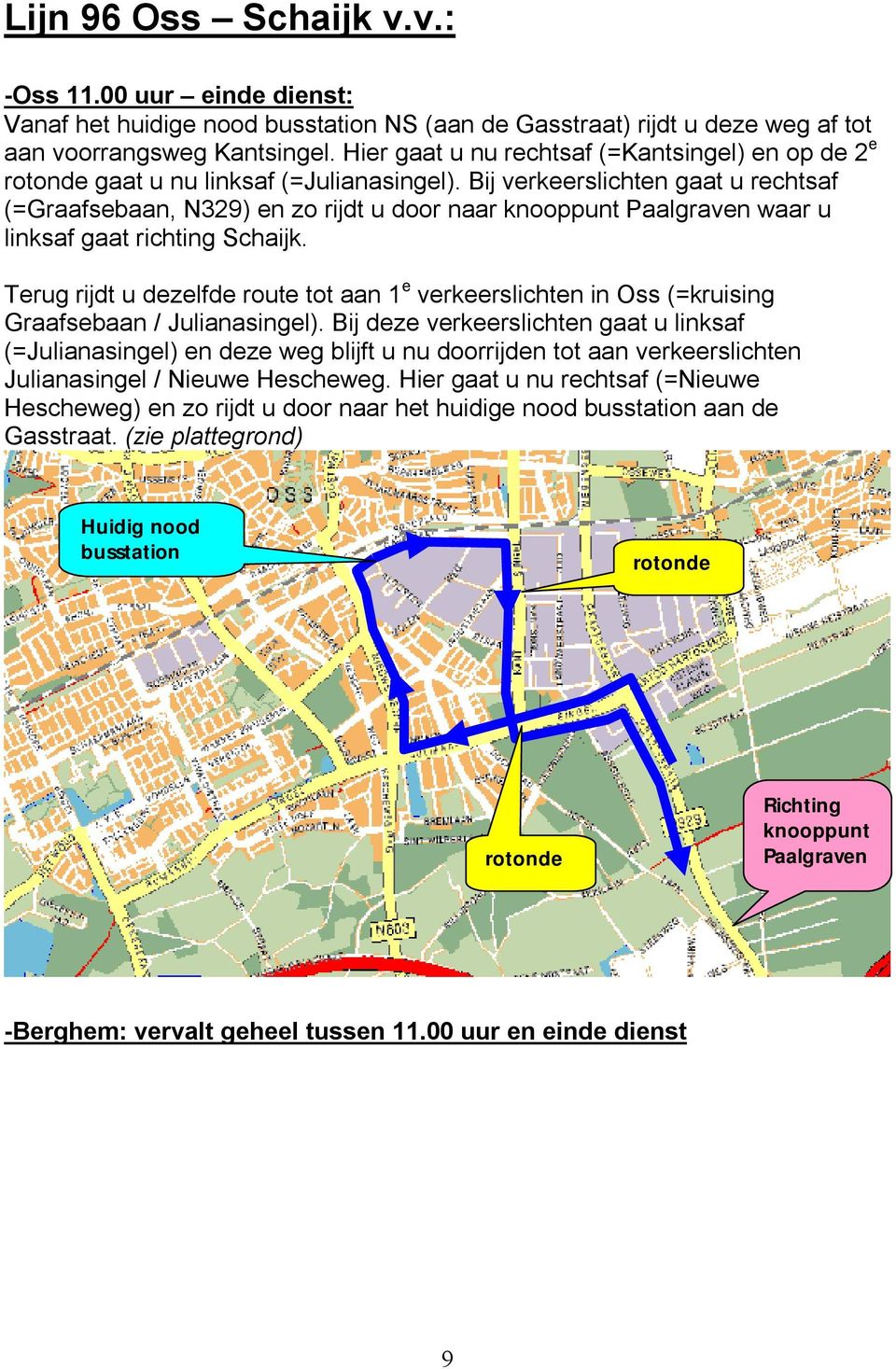 Bij verkeerslichten gaat u rechtsaf (=Graafsebaan, N329) en zo rijdt u door naar knooppunt Paalgraven waar u linksaf gaat richting Schaijk.