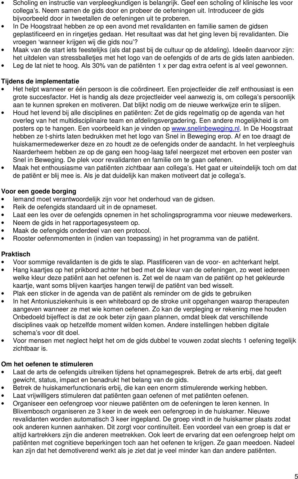 In De Hoogstraat hebben ze op een avond met revalidanten en familie samen de gidsen geplastificeerd en in ringetjes gedaan. Het resultaat was dat het ging leven bij revalidanten.