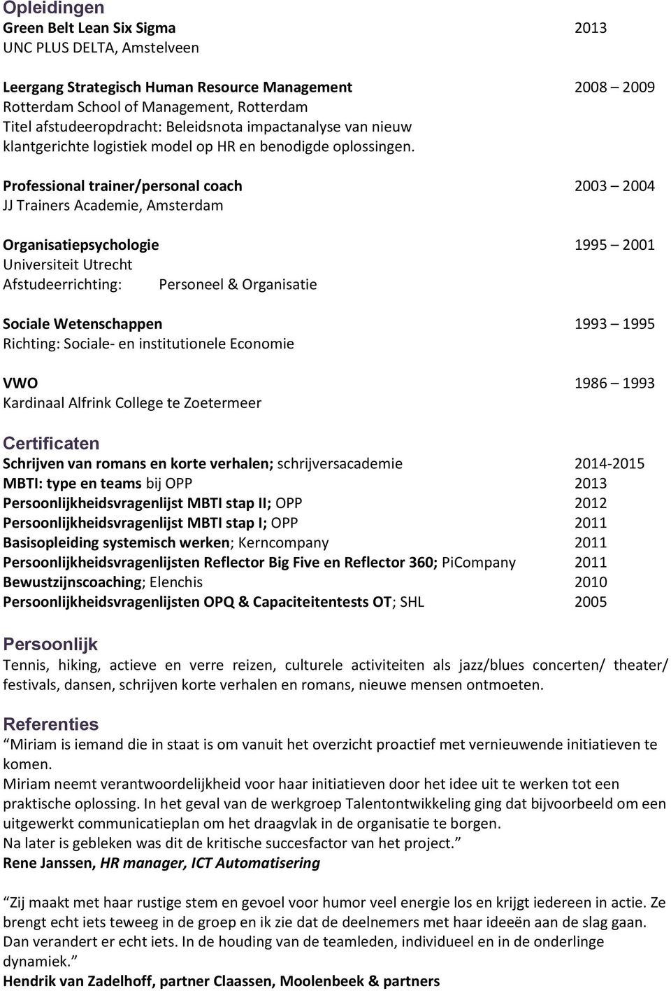 Professional trainer/personal coach 2003 2004 JJ Trainers Academie, Amsterdam Organisatiepsychologie 1995 2001 Universiteit Utrecht Afstudeerrichting: Personeel & Organisatie Sociale Wetenschappen