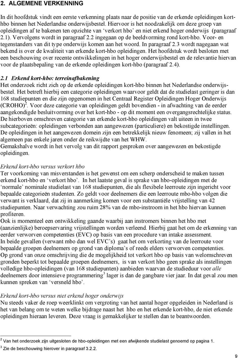 2 ingegaan op de beeldvorming rond kort-hbo. Voor- en tegenstanders van dit type onderwijs komen aan het woord. In paragraaf 2.