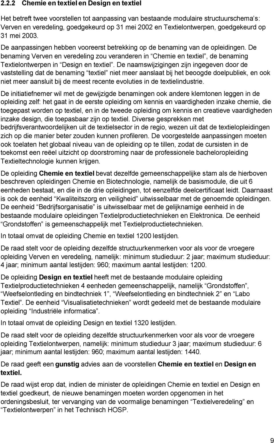 De benaming Verven en veredeling zou veranderen in Chemie en textiel, de benaming Textielontwerpen in Design en textiel.