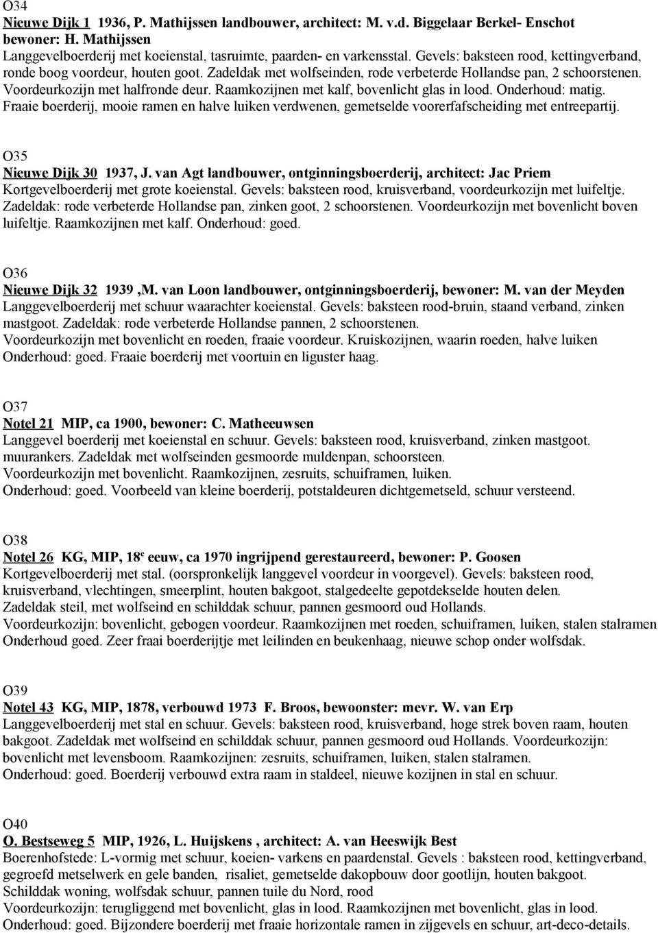 Raamkozijnen met kalf, bovenlicht glas in lood. Onderhoud: matig. Fraaie boerderij, mooie ramen en halve luiken verdwenen, gemetselde voorerfafscheiding met entreepartij. O35 Nieuwe Dijk 30 1937, J.