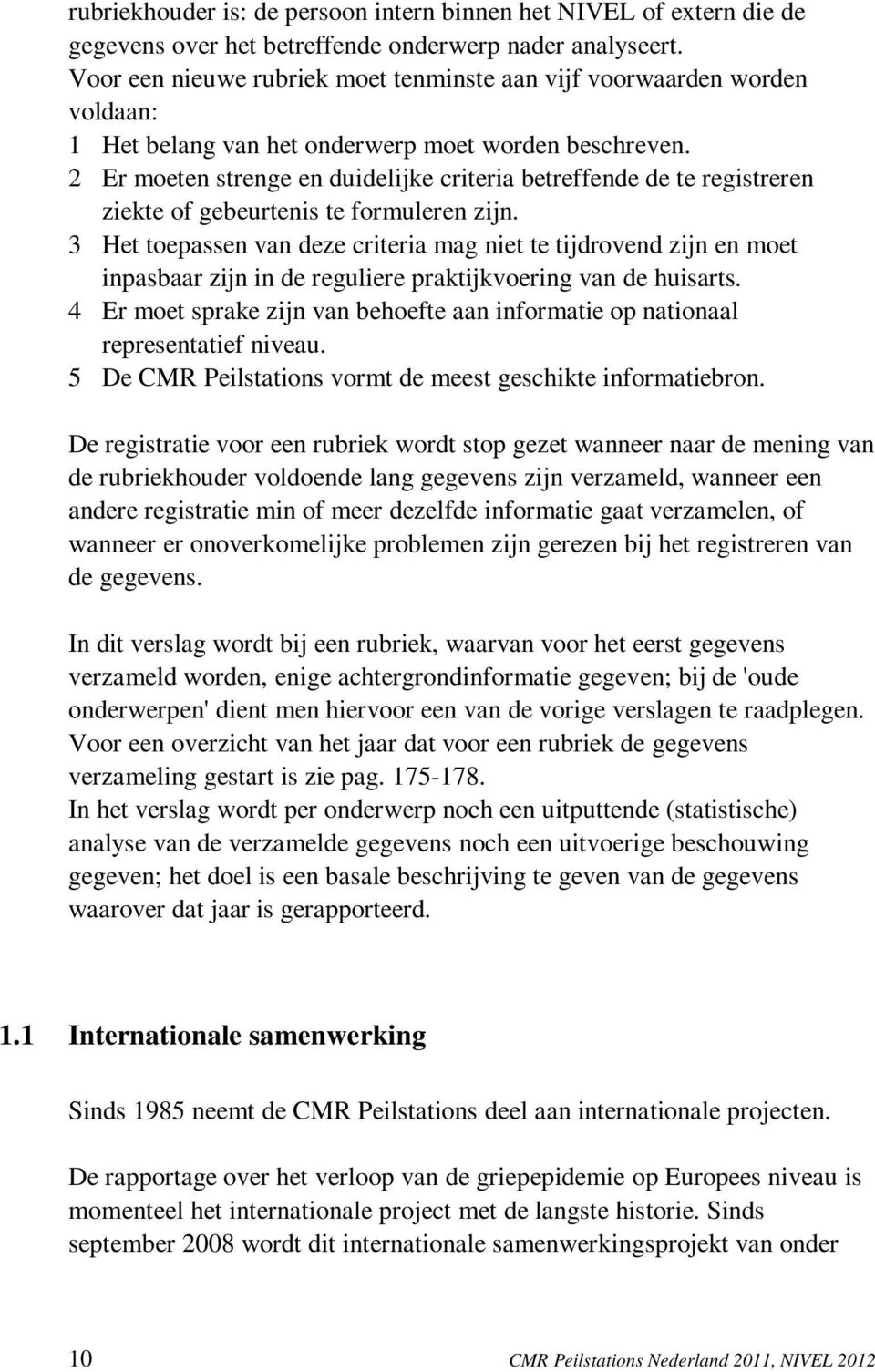 2 Er moeten strenge en duidelijke criteria betreffende de te registreren ziekte of gebeurtenis te formuleren zijn.