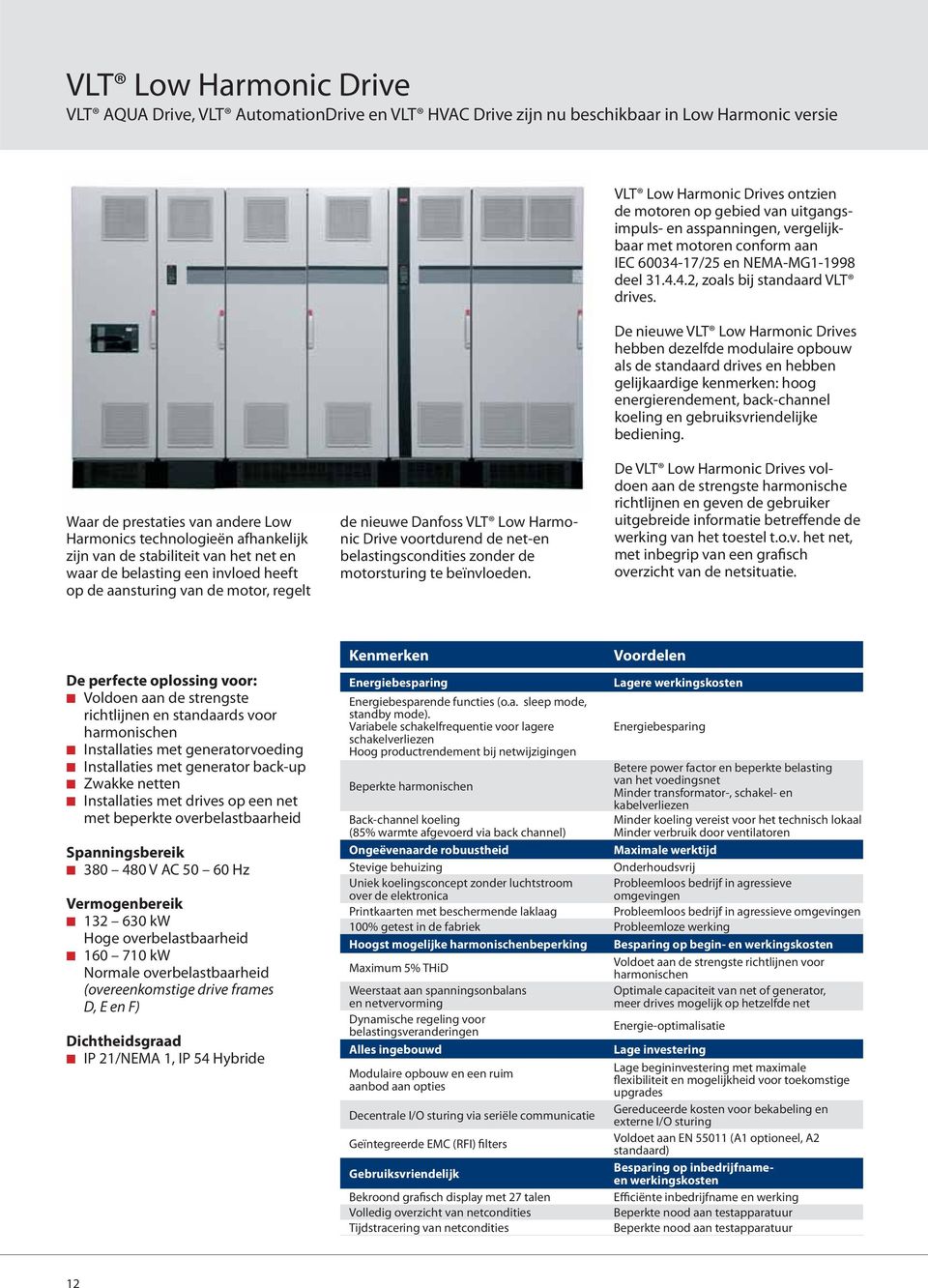 De nieuwe VLT Low Harmonic Drives hebben dezelfde modulaire opbouw als de standaard drives en hebben gelijkaardige kenmerken: hoog energierendement, back-channel koeling en gebruiksvriendelijke