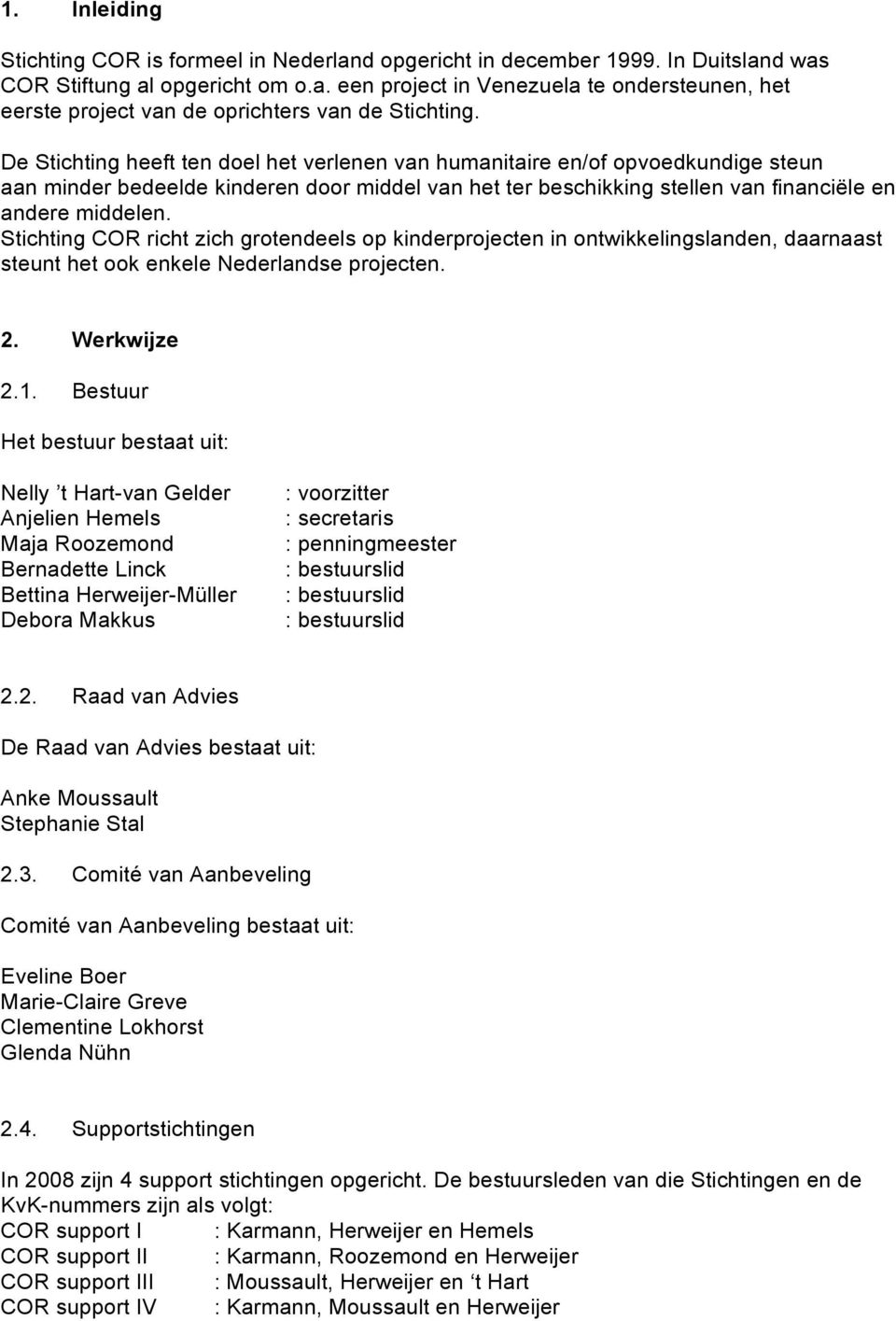 Stichting COR richt zich grotendeels op kinderprojecten in ontwikkelingslanden, daarnaast steunt het ook enkele Nederlandse projecten. 2. Werkwijze 2.1.