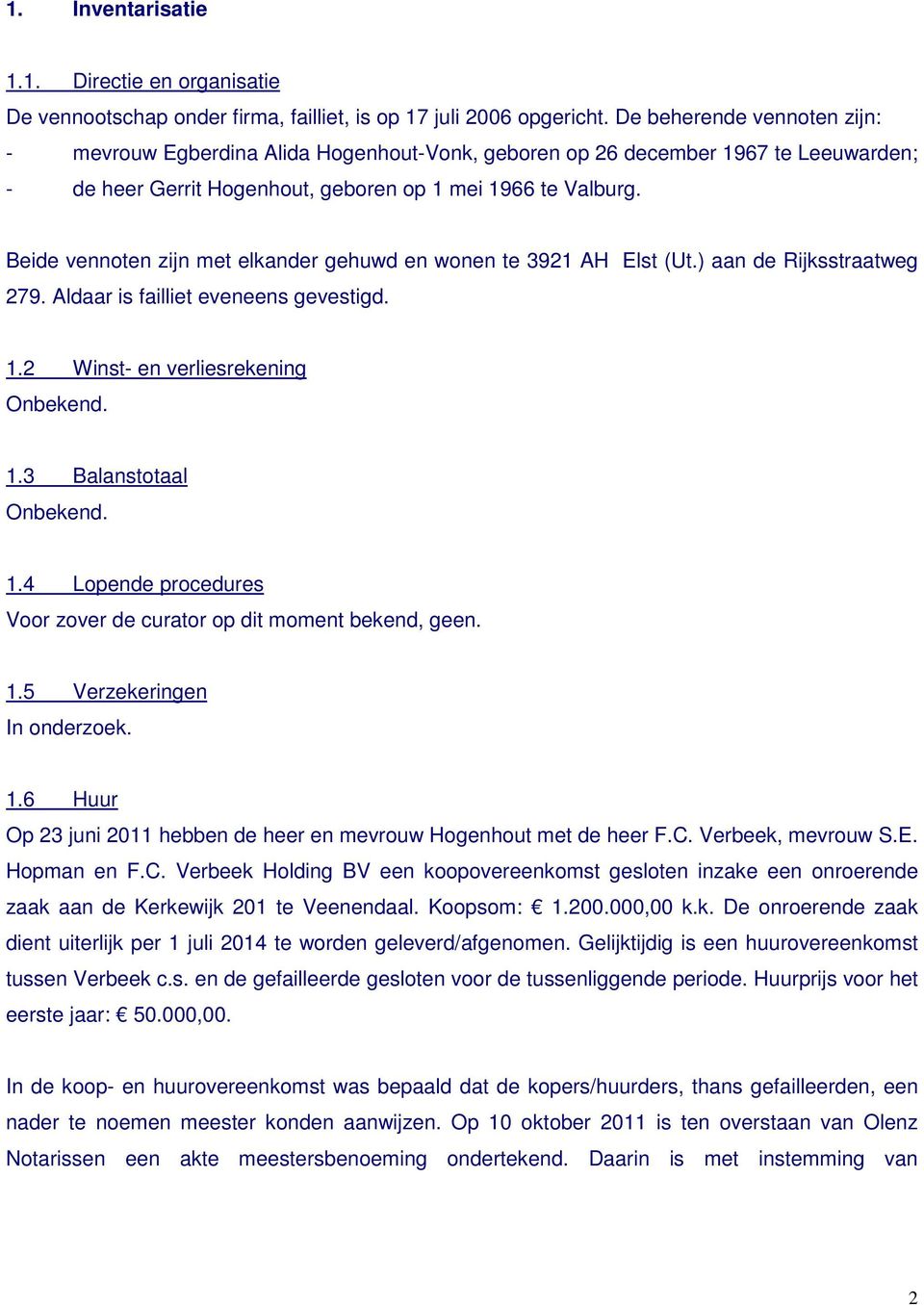 Beide vennoten zijn met elkander gehuwd en wonen te 3921 AH Elst (Ut.) aan de Rijksstraatweg 279. Aldaar is failliet eveneens gevestigd. 1.2 Winst- en verliesrekening 1.3 Balanstotaal 1.