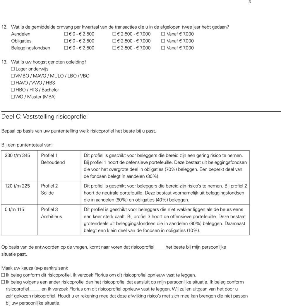 Lager onderwijs VMBO / MAVO / MULO / LBO / VBO HAVO / VWO / HBS HBO / HTS / Bachelor WO / Master (MBA) Deel C: Vaststelling risicoprofiel Bepaal op basis van uw puntentelling welk risicoprofiel het