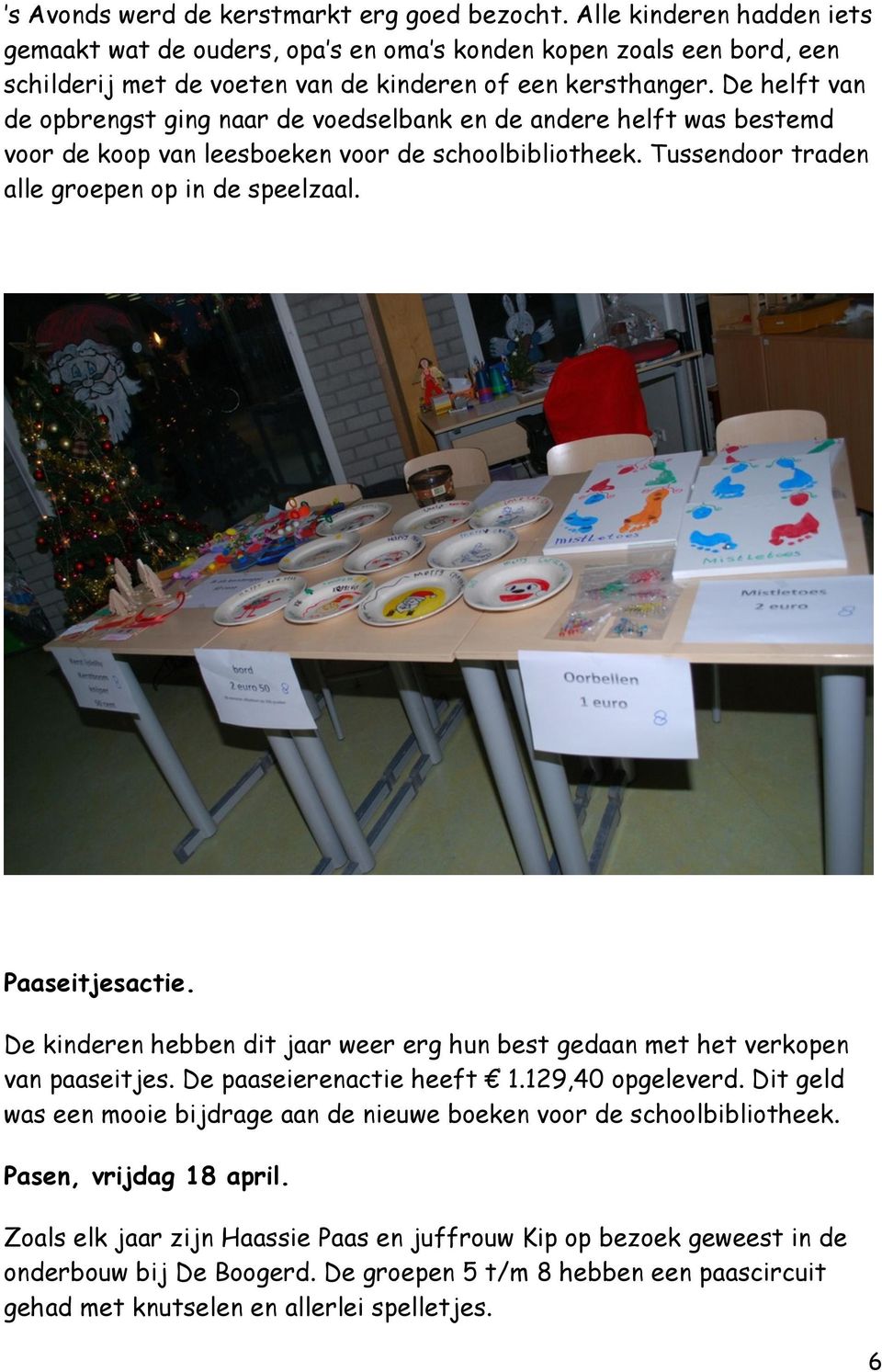 De helft van de opbrengst ging naar de voedselbank en de andere helft was bestemd voor de koop van leesboeken voor de schoolbibliotheek. Tussendoor traden alle groepen op in de speelzaal.