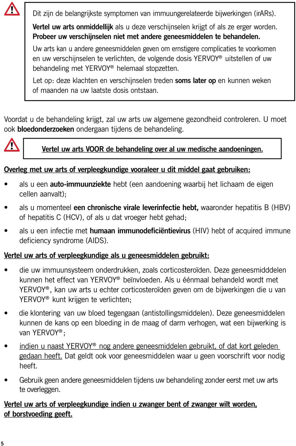 Uw arts kan u andere geneesmiddelen geven om ernstigere complicaties te voorkomen en uw verschijnselen te verlichten, de volgende dosis YERVOY uitstellen of uw behandeling met YERVOY helemaal