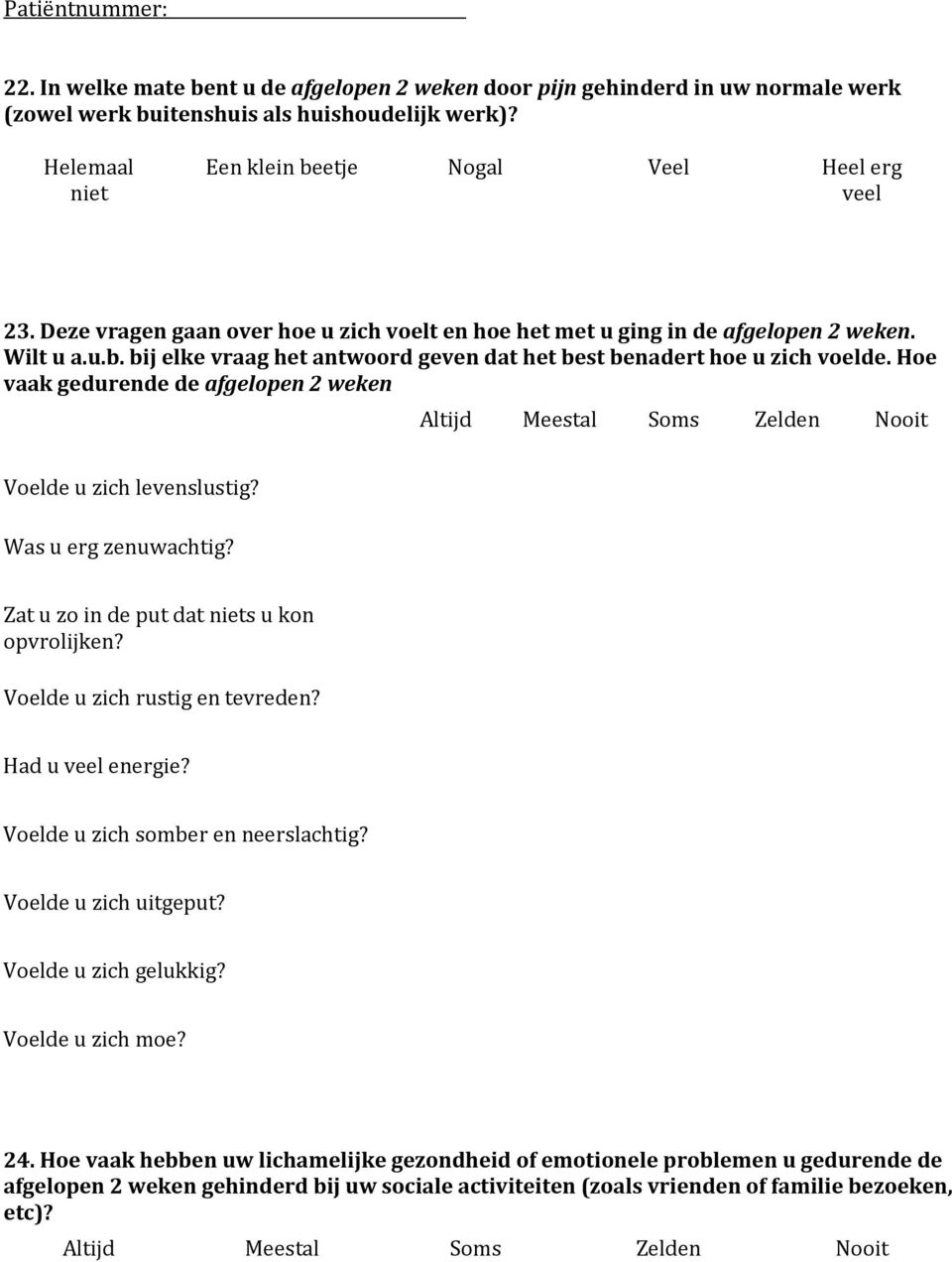 Hoe vaak gedurende de afgelopen 2 weken Altijd Meestal Soms Zelden Nooit Voelde u zich levenslustig? Was u erg zenuwachtig? Zat u zo in de put dat niets u kon opvrolijken?