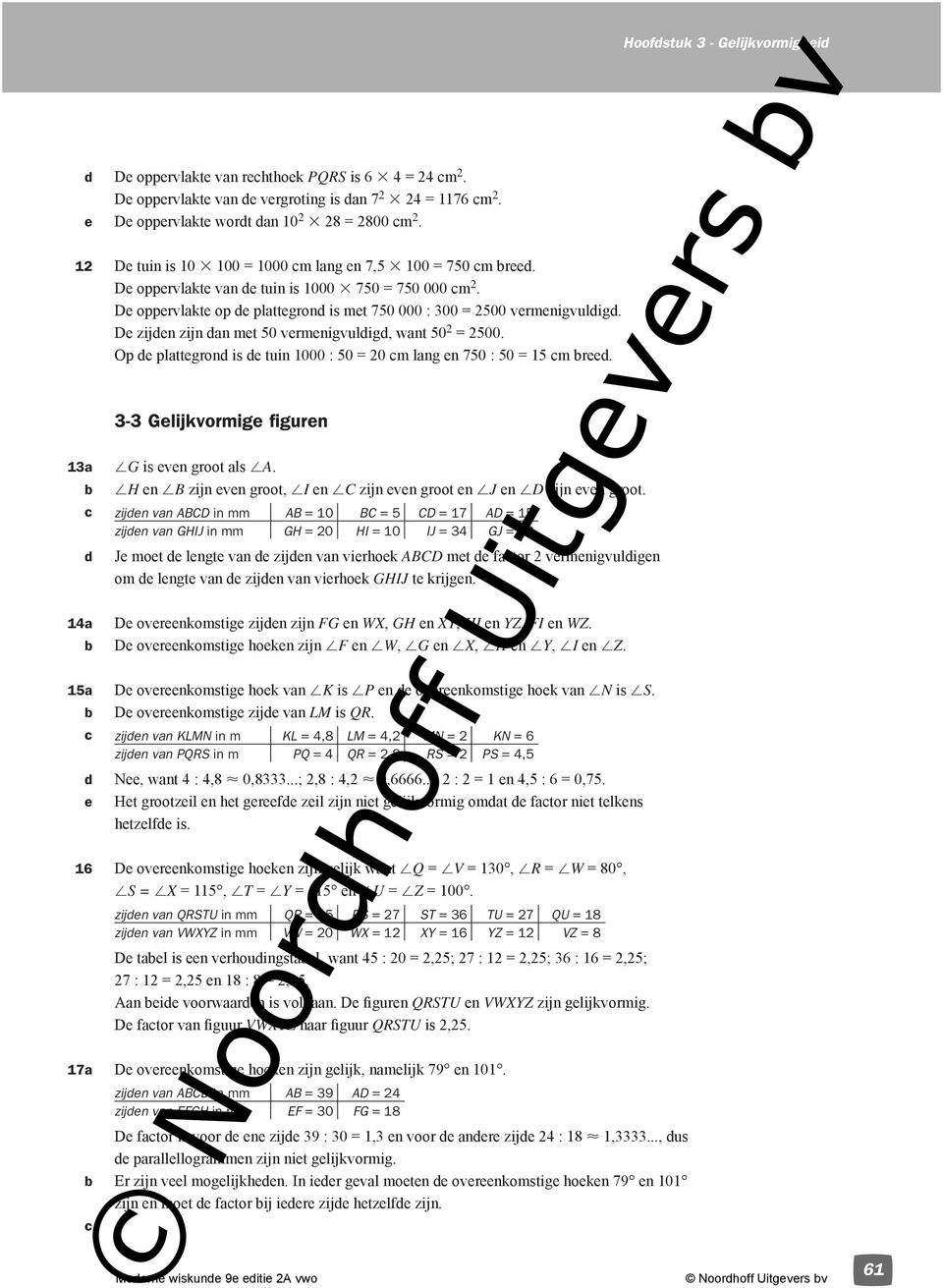 De zijden zijn dan met 50 vermenigvuldigd, want 50 = 500. Op de plattegrond is de tuin 1000 : 50 = 0 cm lang en 750 : 50 = 15 cm reed. - Gelijkvormige figuren 1a /G is even groot als /A.