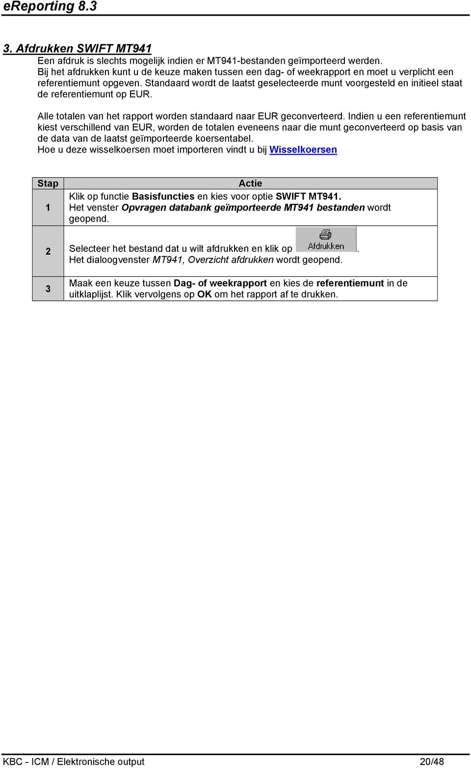 Standaard wordt de laatst geselecteerde munt voorgesteld en initieel staat de referentiemunt op EUR. Alle totalen van het rapport worden standaard naar EUR geconverteerd.