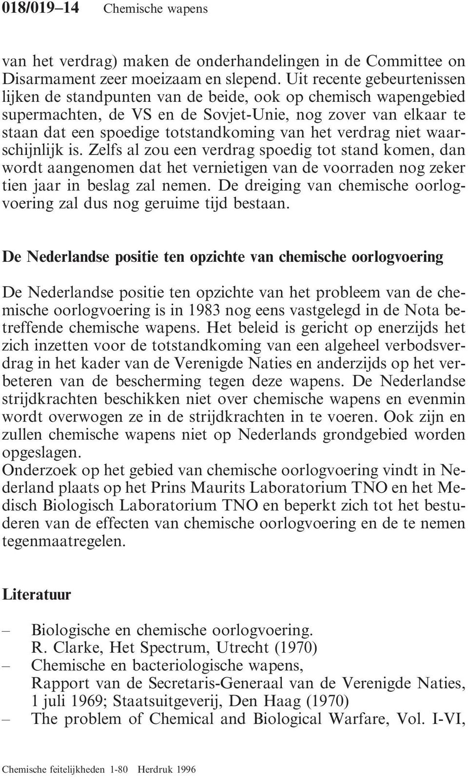 verdrag niet waarschijnlijk is. Zelfs al zou een verdrag spoedig tot stand komen, dan wordt aangenomen dat het vernietigen van de voorraden nog zeker tien jaar in beslag zal nemen.