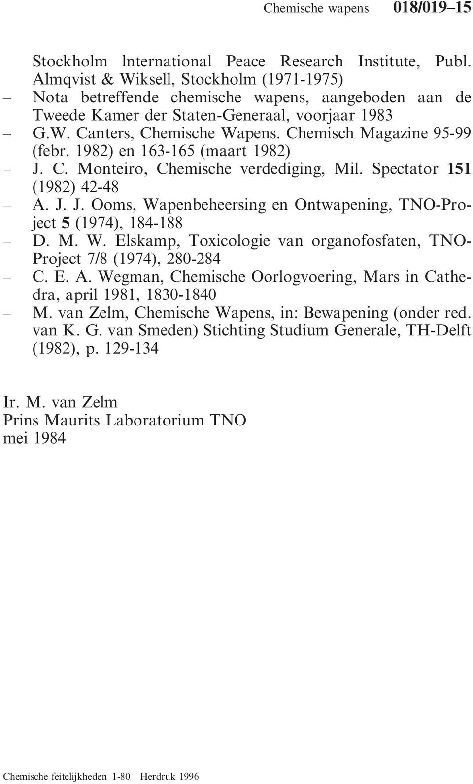 Chemisch Magazine 95-99 (febr. 1982) en 163-165 (maart 1982) J. C. Monteiro, Chemische verdediging, Mil. Spectator 151 (1982) 42-48 A. J. J. Ooms, Wapenbeheersing en Ontwapening, TNO-Project 5 (1974), 184-188 D.