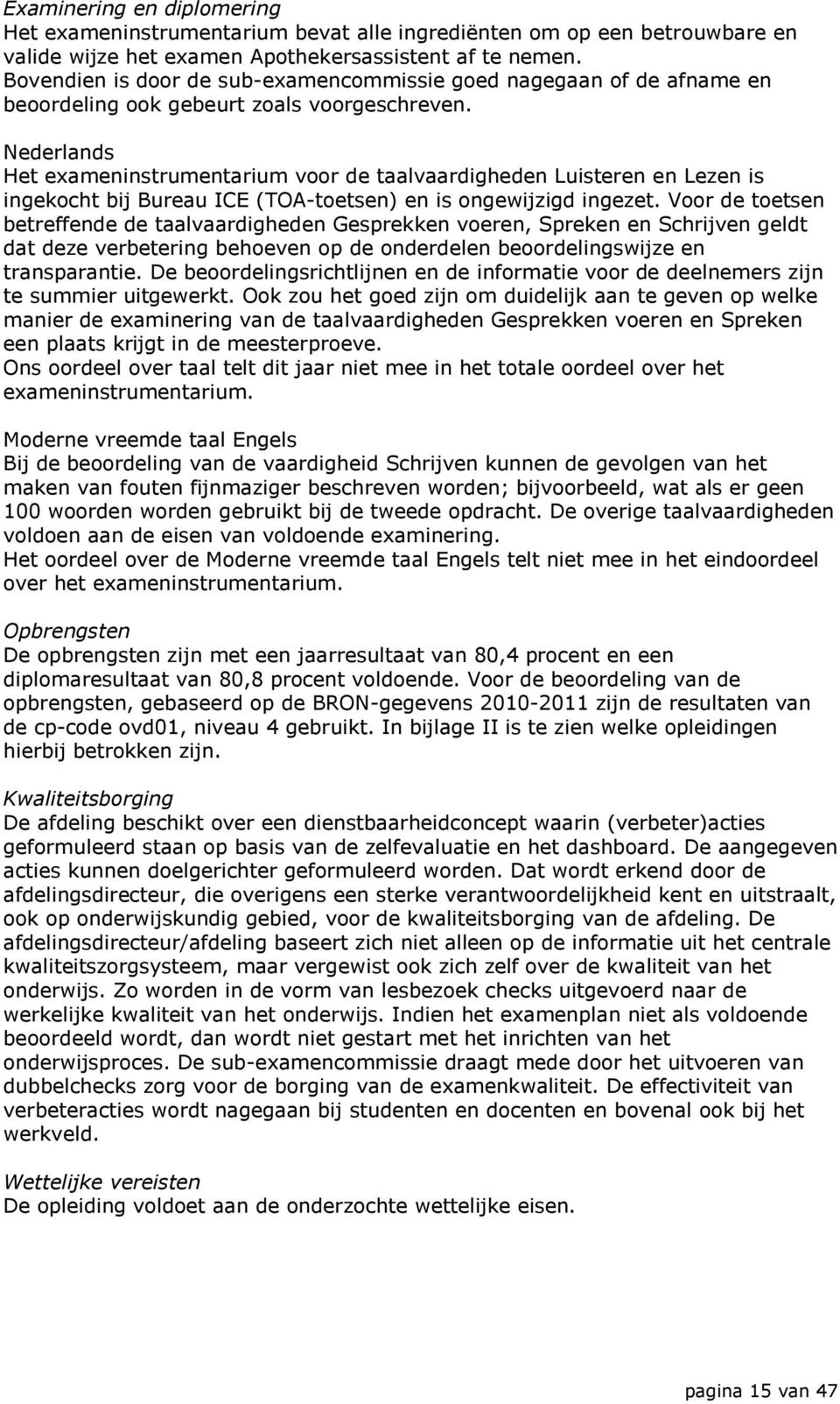 Nederlands Het exameninstrumentarium voor de taalvaardigheden Luisteren en Lezen is ingekocht bij Bureau ICE (TOA-toetsen) en is ongewijzigd ingezet.